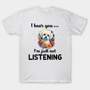 Maltese I hear you Iam just not listening T-Shirt